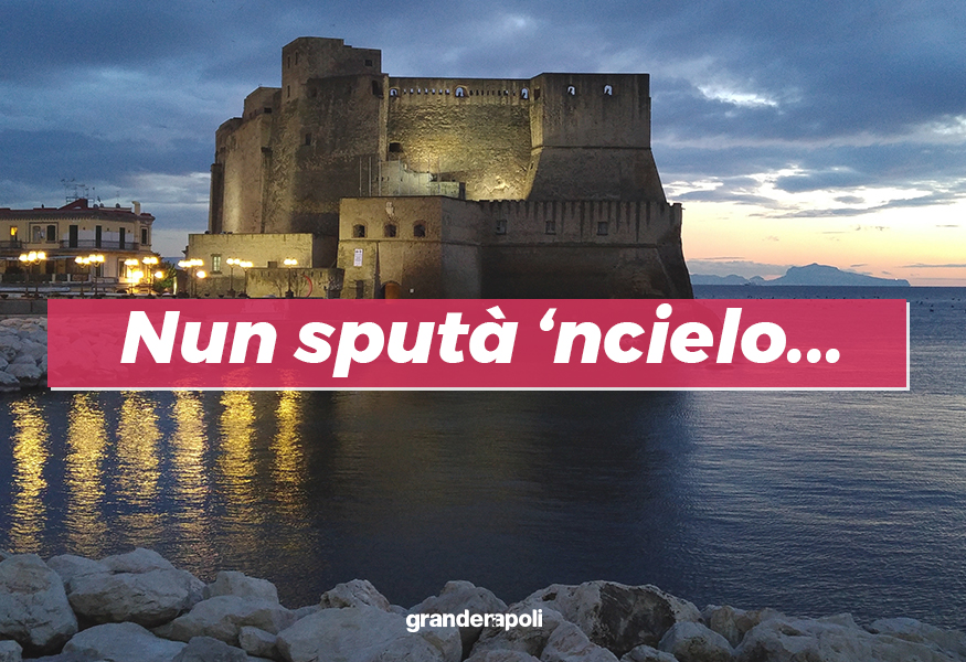 Nun sputà ‘ncielo ca ‘nfaccia te torna, il saggio insegnamento del proverbio napoletano